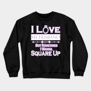 I love my husband but sometimes i wanna square up Crewneck Sweatshirt